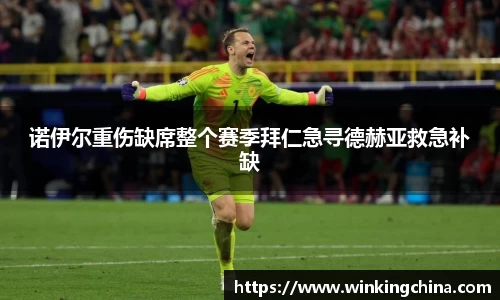诺伊尔重伤缺席整个赛季拜仁急寻德赫亚救急补缺